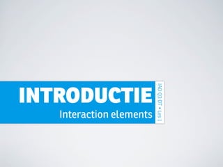 IAD Q3 DT • Les 1
INTRODUCTIE
   Interaction elements
 