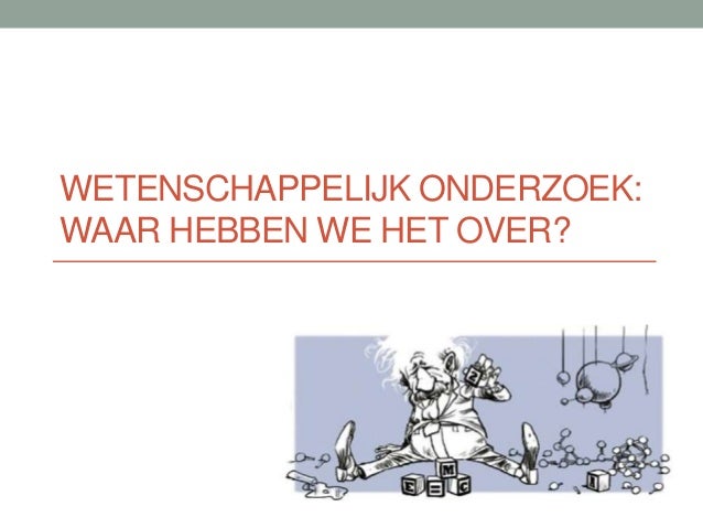 Les1 wetenschappelijk onderzoek: waar hebben we het over