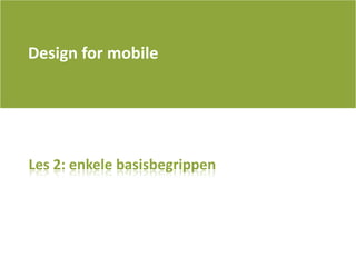 Design for mobile Les 2: enkelebasisbegrippen 