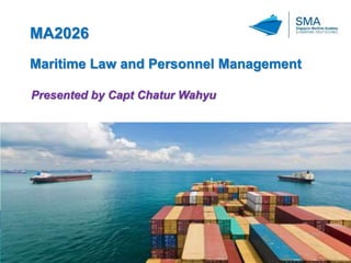MA2026
Maritime Law and Personnel Management
Presented by Capt Chatur Wahyu
 