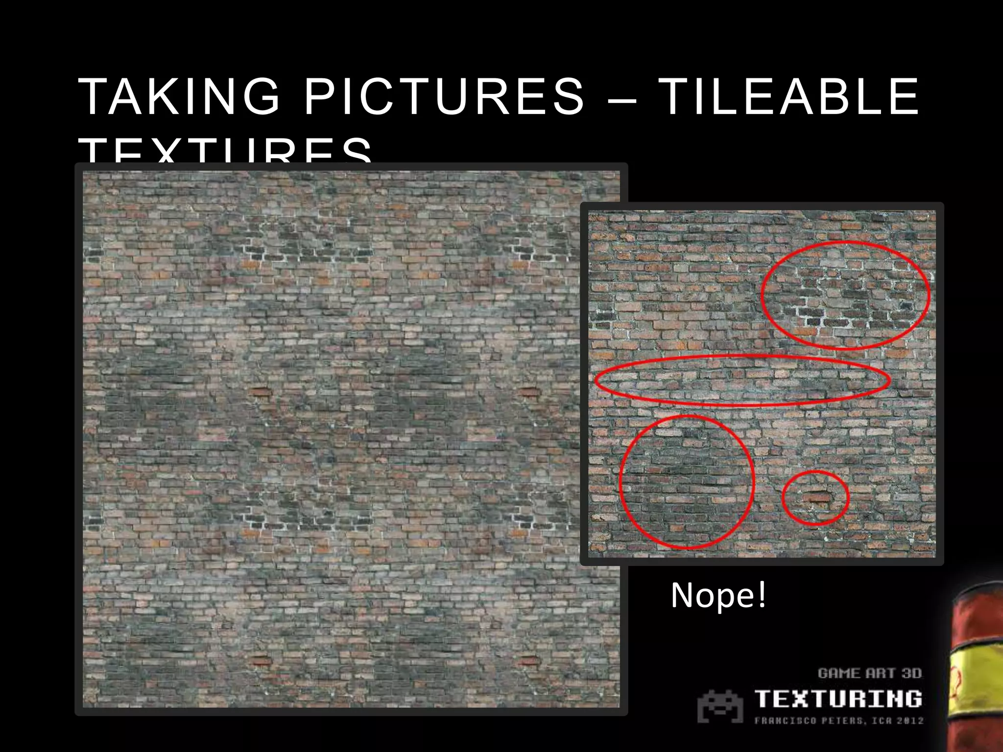 TAKING PICTURES – TILEABLE
TEXTURES




                  Nope!
 