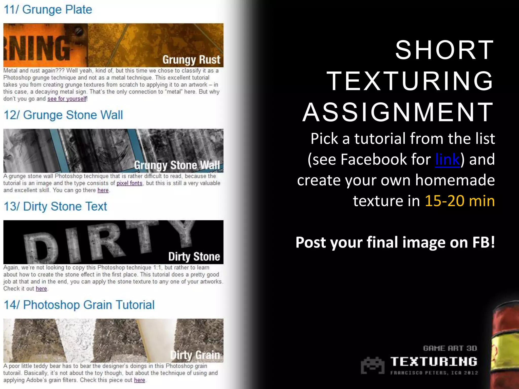 SHORT
 TEXTURING
ASSIGNMENT
   Pick a tutorial from the list
  (see Facebook for link) and
create your own homemade
          texture in 15-20 min

Post your final image on FB!
 