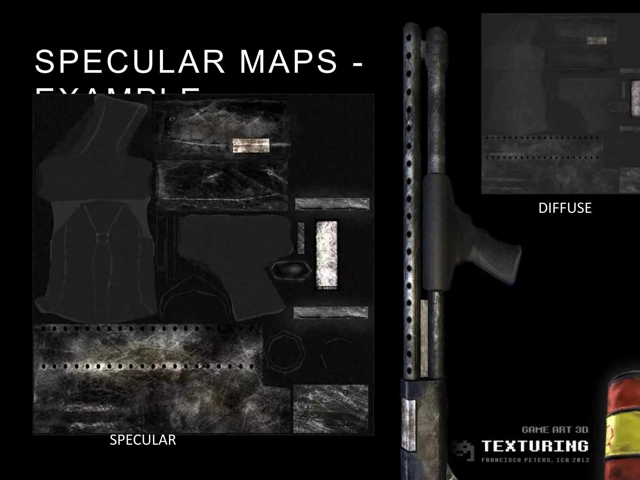 SPECULAR MAPS -
EXAMPLE


                  DIFFUSE




   SPECULAR
 