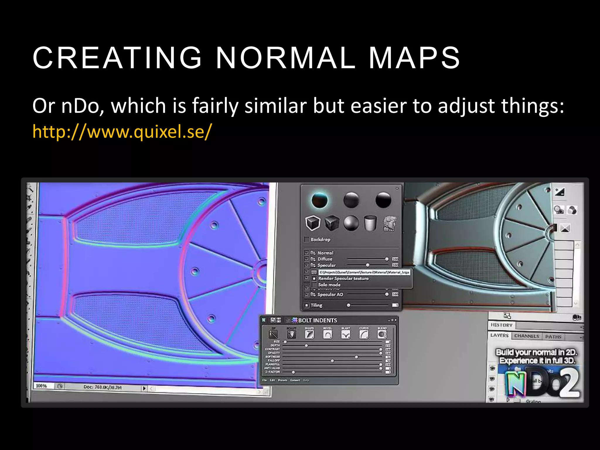 CREATING NORMAL MAPS
Or nDo, which is fairly similar but easier to adjust things:
http://www.quixel.se/
 