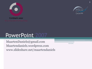 PowerPoint 2007 MaartenDaniels@gmail.com Maartendaniels.wordpress.com www.slideshare.net/maartendaniels 6/10/2011 1 