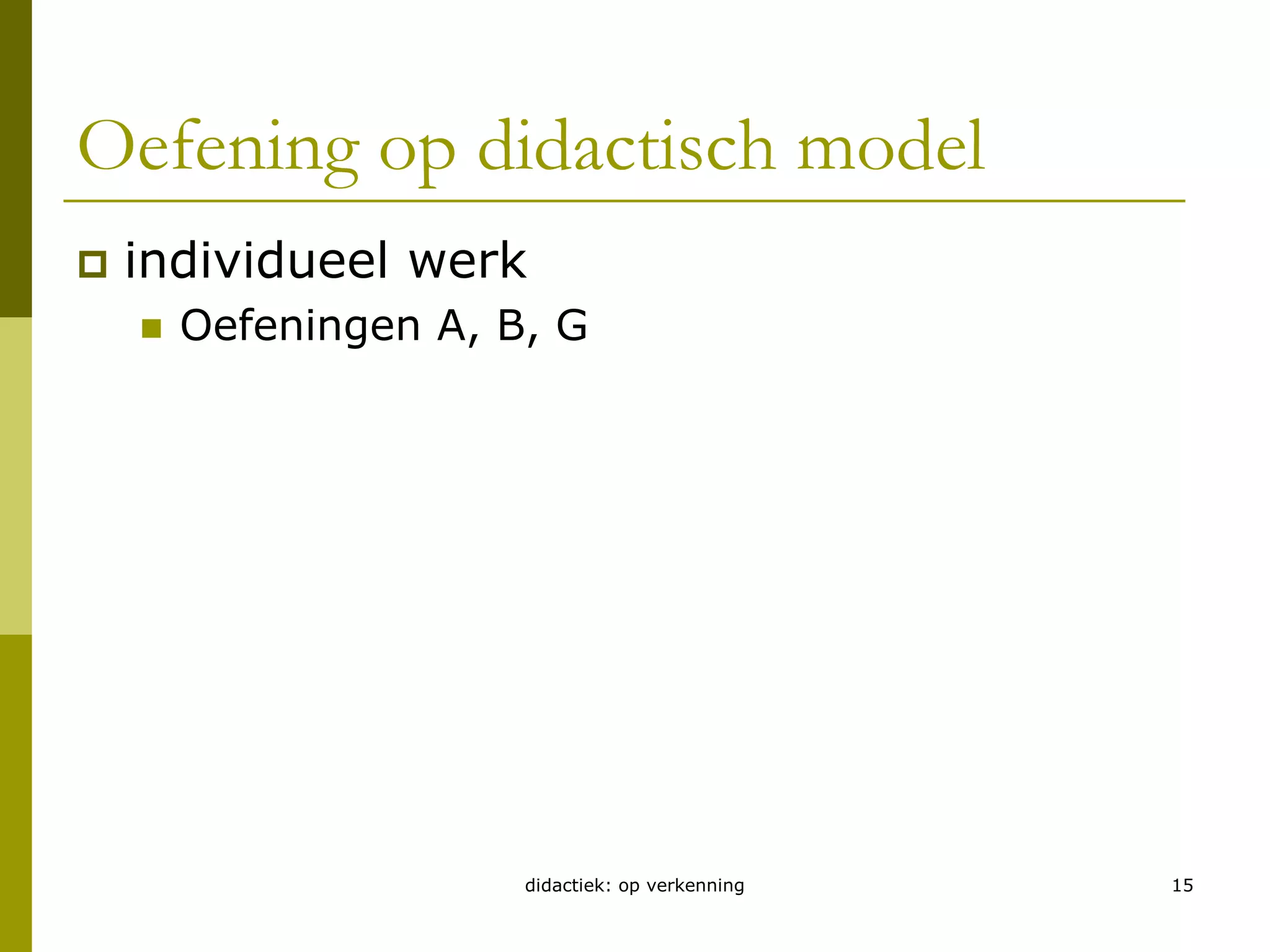 didactiek: op verkenning15Oefening op didactisch modelindividueel werkOefeningen A, B, G