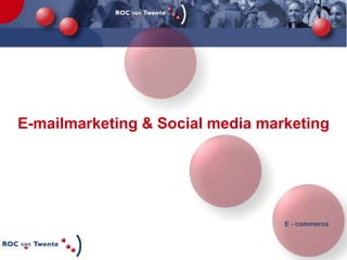E-mailmarketing & Social media marketing

E - commerce

 