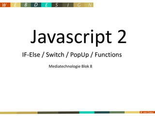 Javascript 2 IF-Else / Switch / PopUp / Functions Mediatechnologie Blok 8 