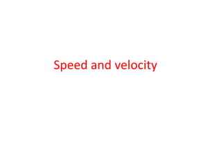Speed and velocity 
 