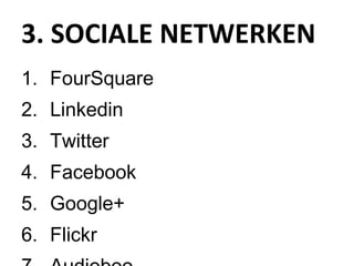 3. SOCIALE NETWERKEN FourSquare Linkedin Twitter Facebook Google+ Flickr Audioboo 