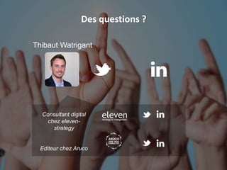 Des questions ?
Thibaut Watrigant
Consultant digital
chez eleven-
strategy
Editeur chez Aruco
 