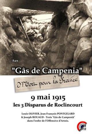 1
Aux
"Gâs de Campenia"
9 mai 1915
les 3 Disparus de Roclincourt
Louis OLIVIER, Jean François PONTGELARD
& Joseph ROUAUD - Trois "Gâs de Campeniâ"
dans l’enfer de l’Offensive d’Artois.
 
