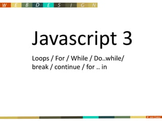 Javascript 3 Loops / For / While / Do..while/  break / continue / for .. in  