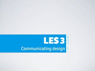 IAD Q3 DT • Les 3
          LES 3
Communicating design
 