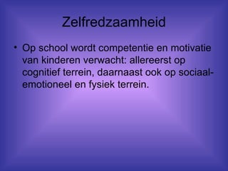 Zelfredzaamheid Op school wordt competentie en motivatie van kinderen verwacht: allereerst op cognitief terrein, daarnaast ook op sociaal-emotioneel en fysiek terrein. 