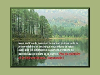 Nous sortions de la maison le matin et jouions toute la journée dehors en autant que nous étions de retour avant que les lampadaires s'allument. Personne ne pouvait nous rejoindre de la journée.  Pas de cellulaire ni de télé-avertisseur.. Impensable !   