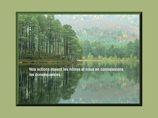 Nos actions étaient les nôtres et nous en connaissions les conséquences.   