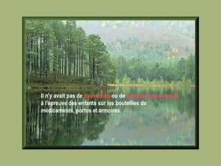 Il n'y avait pas de  couvercles  ou de  bouchons de sécurité  à l'épreuve des enfants sur les bouteilles de médicaments, portes et armoires.   
