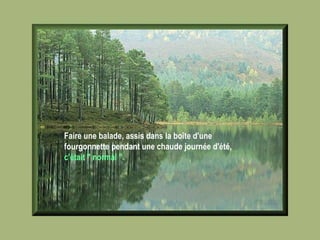 Faire une balade, assis dans la boîte d'une fourgonnette pendant une chaude journée d'été,  c'était " normal ".   