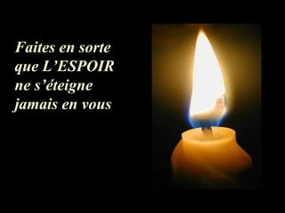 Faites en sorte que L’ESPOIR ne s’éteigne jamais en vous 