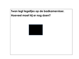 Twan legt tegeltjes op de badkamervloer.
Hoeveel moet hij er nog doen?
 