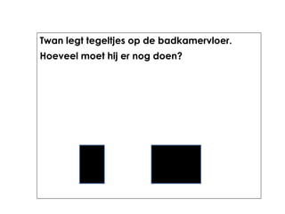 Twan legt tegeltjes op de badkamervloer.
Hoeveel moet hij er nog doen?
 