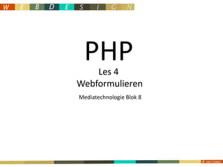 PHP Les 4  Webformulieren Mediatechnologie Blok 8 