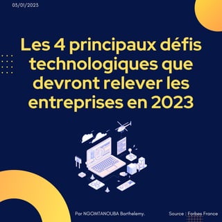 Les 4 principaux défis
technologiques que
devront relever les
entreprises en 2023
Par NGOMTANOUBA Barthelemy. Source : Forbes France
03/01/2023
 