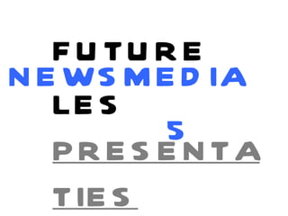 FUTURE NEWSMEDIA LES PRESENTATIES 5 