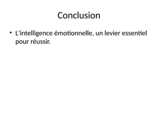 Conclusion
• L'intelligence émotionnelle, un levier essentiel
pour réussir.
 