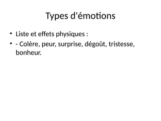 Types d'émotions
• Liste et effets physiques :
• - Colère, peur, surprise, dégoût, tristesse,
bonheur.
 