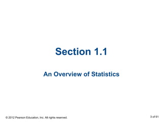 Section 1.1
An Overview of Statistics
© 2012 Pearson Education, Inc. All rights reserved. 3 of 61
 