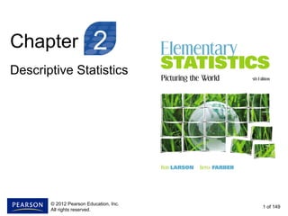 Chapter
Descriptive Statistics
1 of 149
2
© 2012 Pearson Education, Inc.
All rights reserved.
 