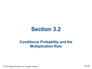 Section 3.2
Conditional Probability and the
Multiplication Rule
© 2012 Pearson Education, Inc. All rights reserved. 34 of 88
 