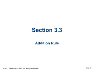 Section 3.3
Addition Rule
© 2012 Pearson Education, Inc. All rights reserved. 53 of 88
 