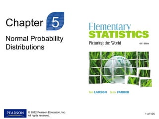 Chapter
Normal Probability
Distributions
1 of 105
5
© 2012 Pearson Education, Inc.
All rights reserved.
 