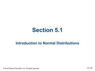 Section 5.1
Introduction to Normal Distributions
© 2012 Pearson Education, Inc. All rights reserved. 3 of 105
 