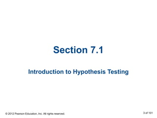 Section 7.1
Introduction to Hypothesis Testing
© 2012 Pearson Education, Inc. All rights reserved. 3 of 101
 