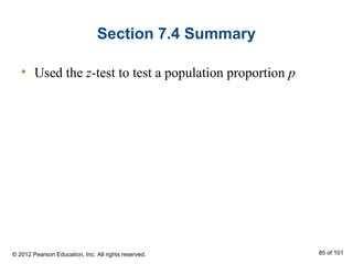 Section 7.4 Summary
• Used the z-test to test a population proportion p
© 2012 Pearson Education, Inc. All rights reserved. 85 of 101
 