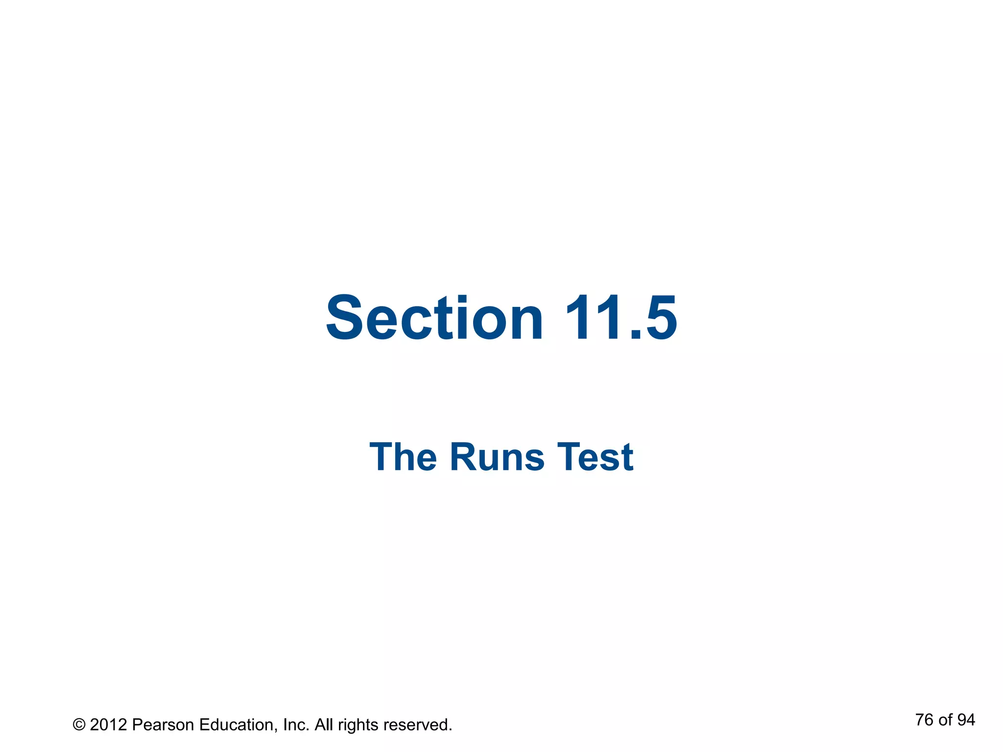 Section 11.5
The Runs Test
© 2012 Pearson Education, Inc. All rights reserved. 76 of 94
 