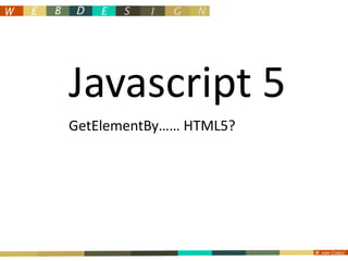 Javascript5 GetElementBy…… HTML5? 