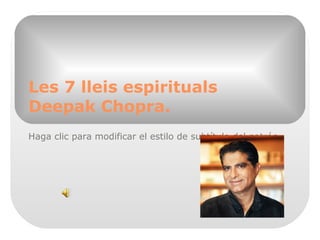 Haga clic para modificar el estilo de subtítulo del patrón
Les 7 lleis espirituals
Deepak Chopra.
 
