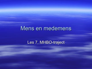 Mens en medemensMens en medemens
Les 7, MHBO-trajectLes 7, MHBO-traject
 