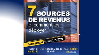 7SOURCES
DE REVENUS
et comment les
déployer
Dim 19
Mai 2019
Hôtel Horizon Cocody
14h –17h
Tarif: 5.000 F
50 places
 