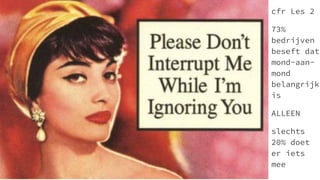 cfr Les 2
73%
bedrijven
beseft dat
mond-aan-
mond
belangrijk
is
ALLEEN
slechts
20% doet
er iets
mee
 