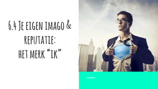 6.4Jeeigenimago&
reputatie:
hetmerk“ik”
 