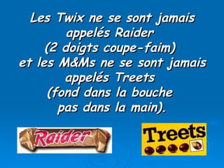 Les Twix ne se sont jamais appelés Raider  (2 doigts coupe-faim)  et les M&Ms ne se sont jamais appelés Treets  (fond dans...