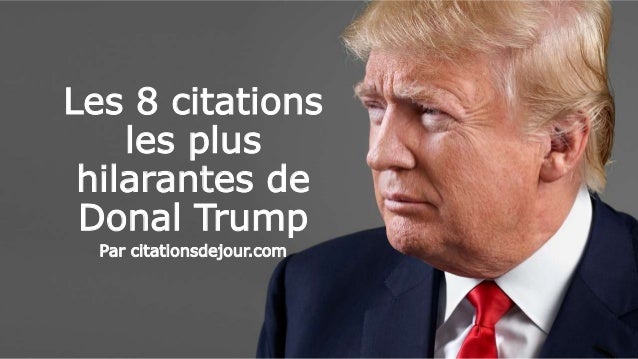 Les 8 Citations Les Plus Hilarantes De Donal Trump