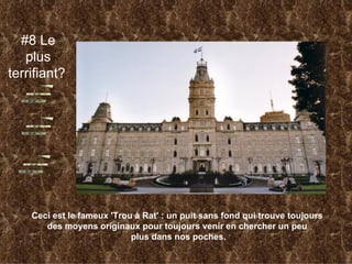 #8 Le plus terrifiant?   Ceci est le fameux 'Trou à Rat' : un puit sans fond qui trouve toujours  des moyens originaux pour toujours venir en chercher un peu  plus dans nos poches. 