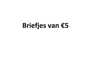 Briefjes van €5
 